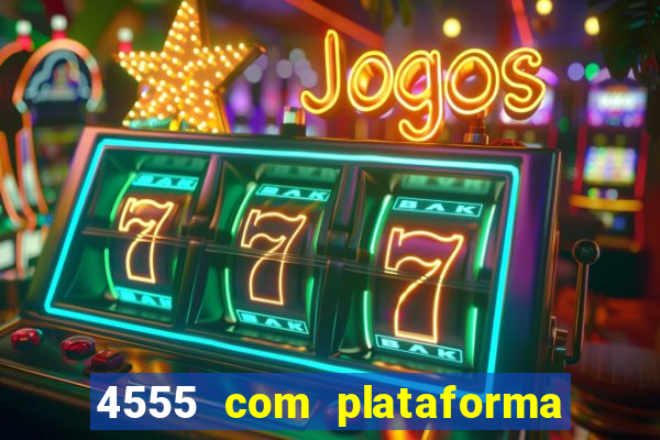 4555 com plataforma de jogos